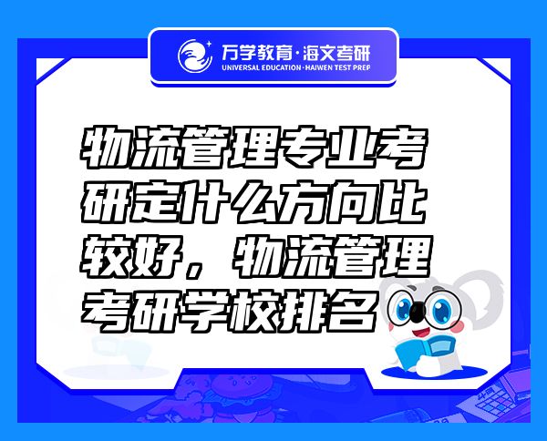 物流管理专业考研定什么方向比较好，物流管理考研学校排名