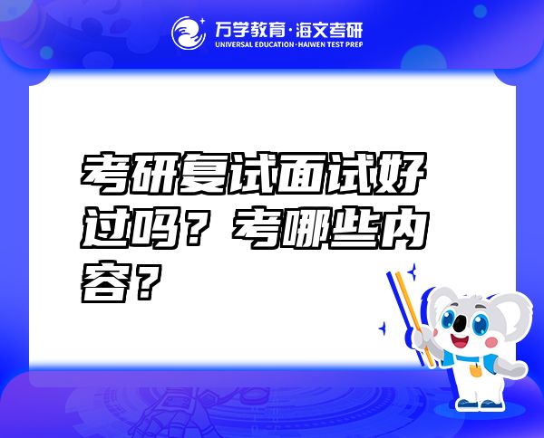 考研复试面试好过吗？考哪些内容？