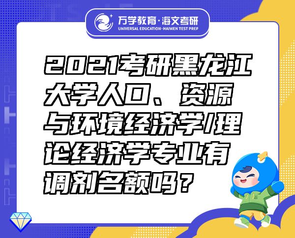 2021考研黑龙江大学人口、资源与环境经济学/理论经济学专业有调剂名额吗？