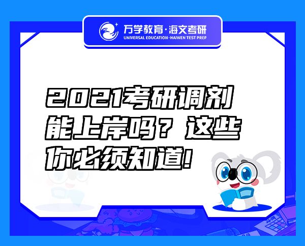 2021考研调剂能上岸吗？这些你必须知道!