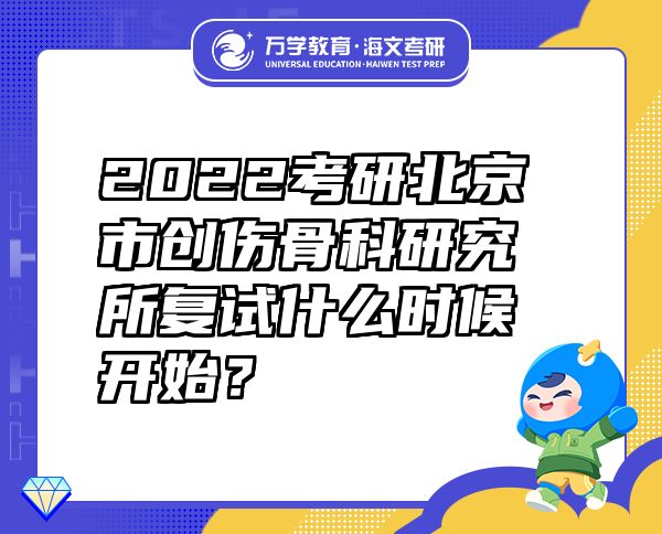 2022考研北京市创伤骨科研究所复试什么时候开始？