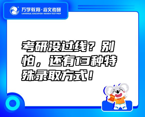 考研没过线？别怕，还有13种特殊录取方式！