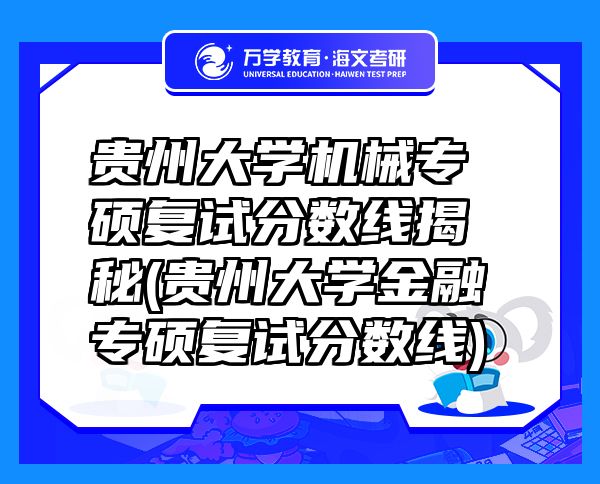 贵州大学机械专硕复试分数线揭秘(贵州大学金融专硕复试分数线)