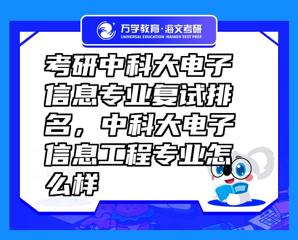 考研中科大电子信息专业复试排名，中科大电子信息工程专业怎么样