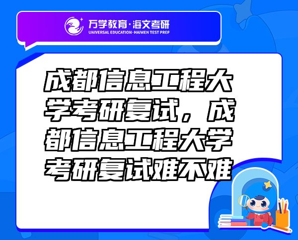 成都信息工程大学考研复试，成都信息工程大学考研复试难不难