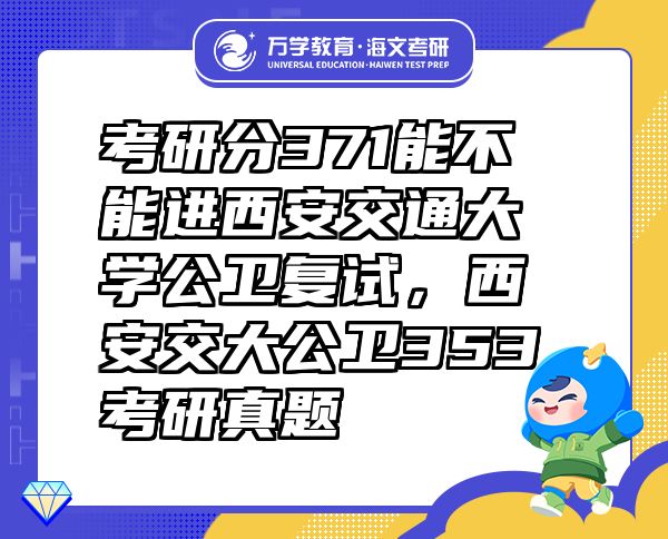 考研分371能不能进西安交通大学公卫复试，西安交大公卫353考研真题