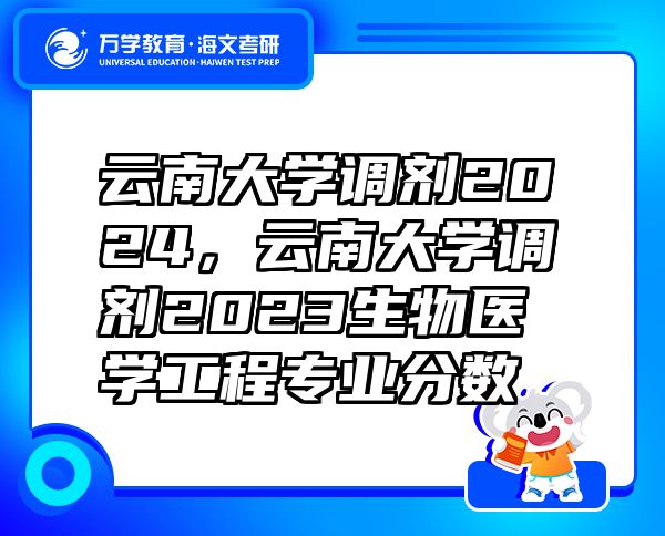 云南大学调剂2024，云南大学调剂2023生物医学工程专业分数