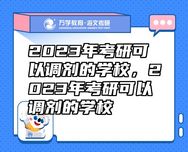 2023年考研可以调剂的学校，2023年考研可以调剂的学校