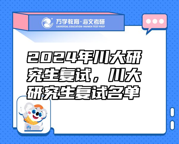 2024年川大研究生复试，川大研究生复试名单