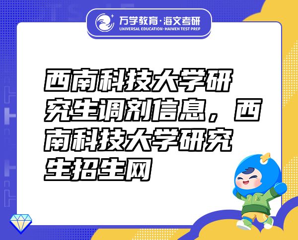 西南科技大学研究生调剂信息，西南科技大学研究生招生网