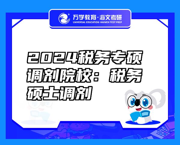 2024税务专硕调剂院校：税务硕士调剂