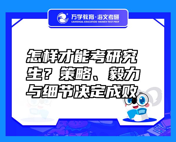 怎样才能考研究生？策略、毅力与细节决定成败