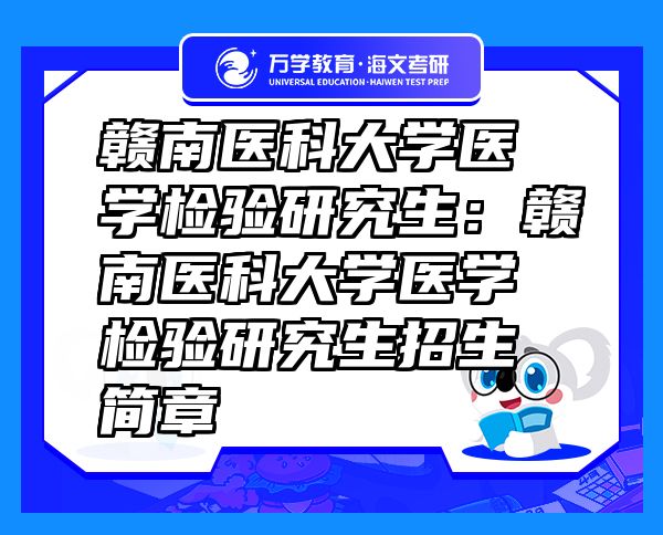 赣南医科大学医学检验研究生：赣南医科大学医学检验研究生招生简章