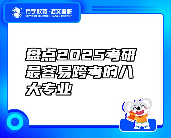 盘点2025考研最容易跨考的八大专业