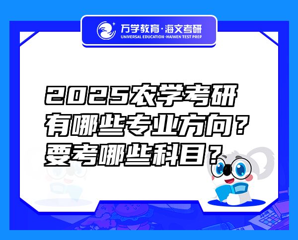 2025农学考研有哪些专业方向？要考哪些科目？