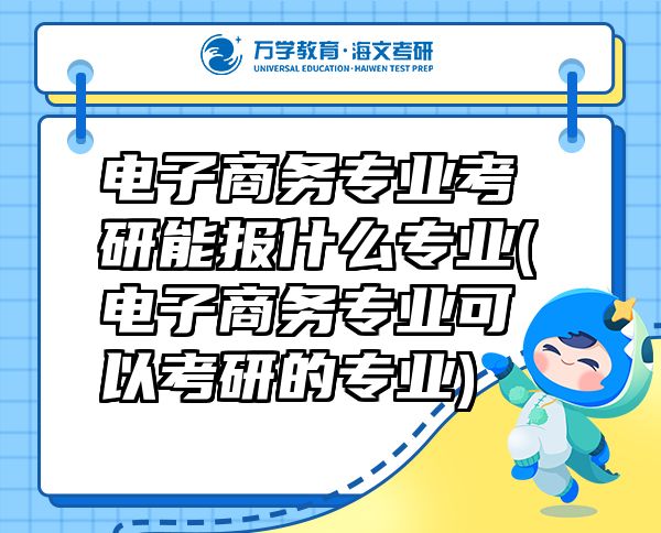 电子商务专业考研能报什么专业(电子商务专业可以考研的专业)