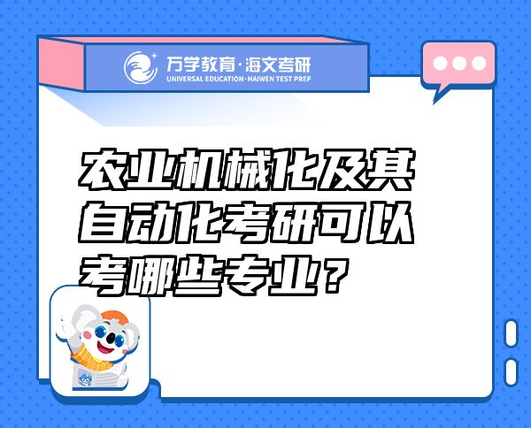 农业机械化及其自动化考研可以考哪些专业？