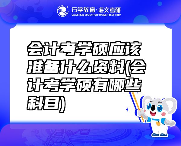 会计考学硕应该准备什么资料(会计考学硕有哪些科目)