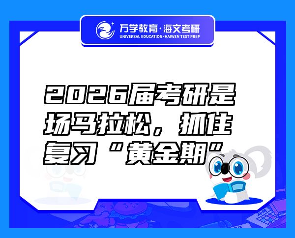 2026届考研是场马拉松，抓住复习“黄金期”