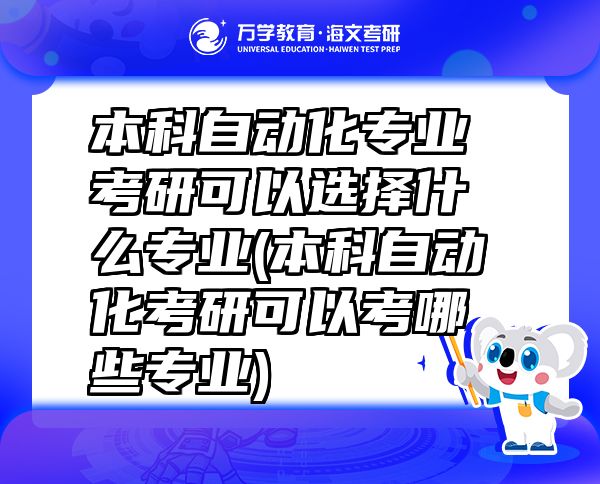 本科自动化专业考研可以选择什么专业(本科自动化考研可以考哪些专业)