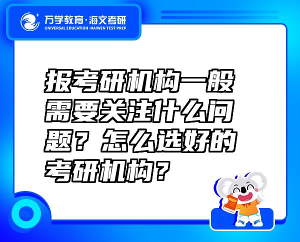 报考研机构一般需要关注什么问题？怎么选好的考研机构？