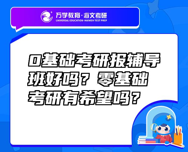 0基础考研报辅导班好吗？零基础考研有希望吗？