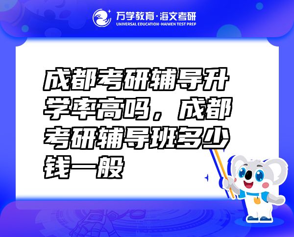 成都考研辅导升学率高吗，成都考研辅导班多少钱一般