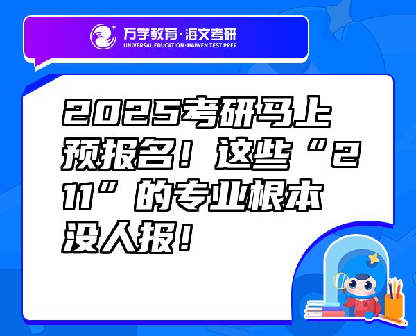 2025考研马上预报名！这些“211”的专业根本没人报！