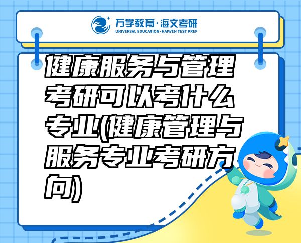 健康服务与管理考研可以考什么专业(健康管理与服务专业考研方向)