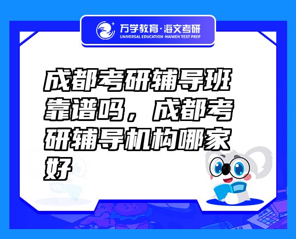 成都考研辅导班靠谱吗，成都考研辅导机构哪家好