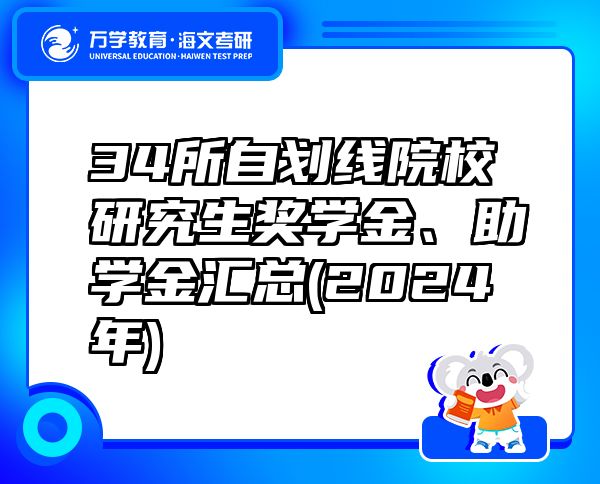 34所自划线院校研究生奖学金、助学金汇总(2024年)