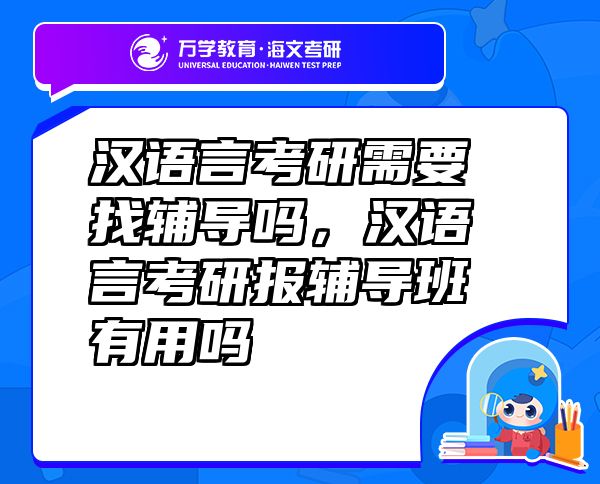 汉语言考研需要找辅导吗，汉语言考研报辅导班有用吗