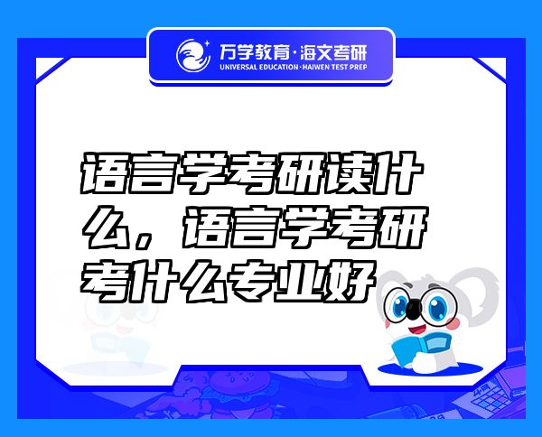 语言学考研读什么，语言学考研考什么专业好