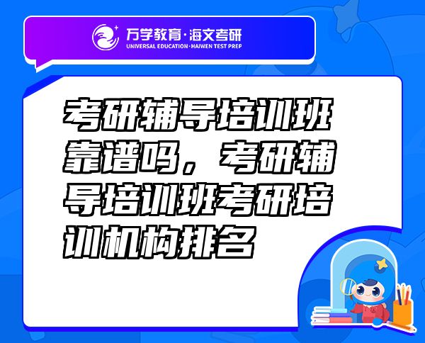 考研辅导培训班靠谱吗，考研辅导培训班考研培训机构排名