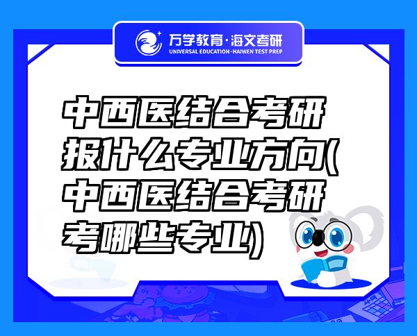 中西医结合考研报什么专业方向(中西医结合考研考哪些专业)