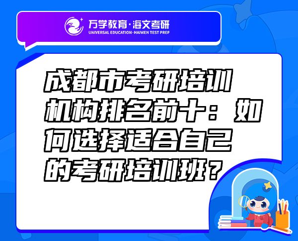 成都市考研培训机构排名前十：如何选择适合自己的考研培训班？