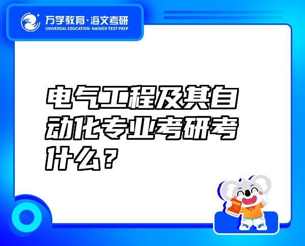 电气工程及其自动化专业考研考什么？