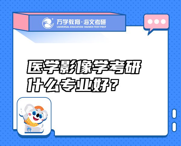 医学影像学考研什么专业好？